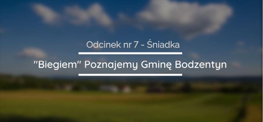 "Biegiem" Poznajemy Gminę Bodzentyn - Odcinek nr 7. - Sołectwo Śniadka