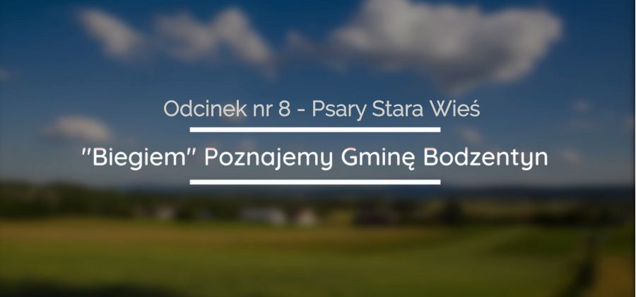 "Biegiem" Poznajemy Gminę Bodzentyn - Odcinek nr 8. - Sołectwo Psary Stara Wieś